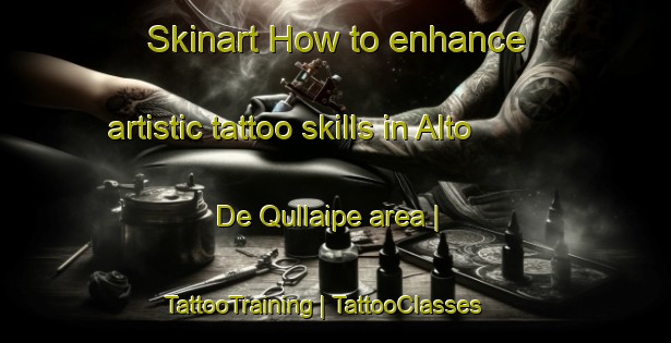 Skinart How to enhance artistic tattoo skills in Alto De Qullaipe area | TattooTraining | TattooClasses | SkinartTraining-Chile